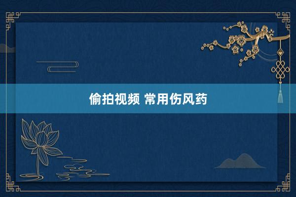 偷拍视频 常用伤风药