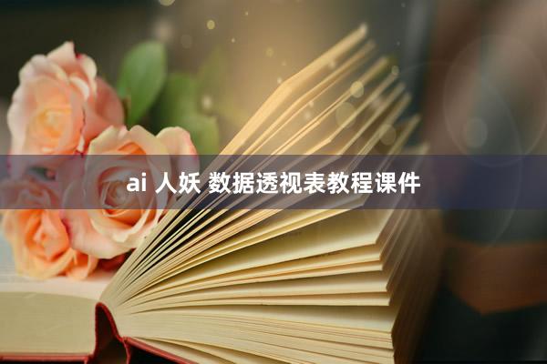 ai 人妖 数据透视表教程课件