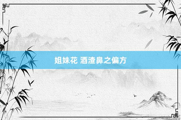 姐妹花 酒渣鼻之偏方